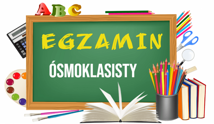 INFORMACJE-EGZAMIN ÓSMOKLASISTY !